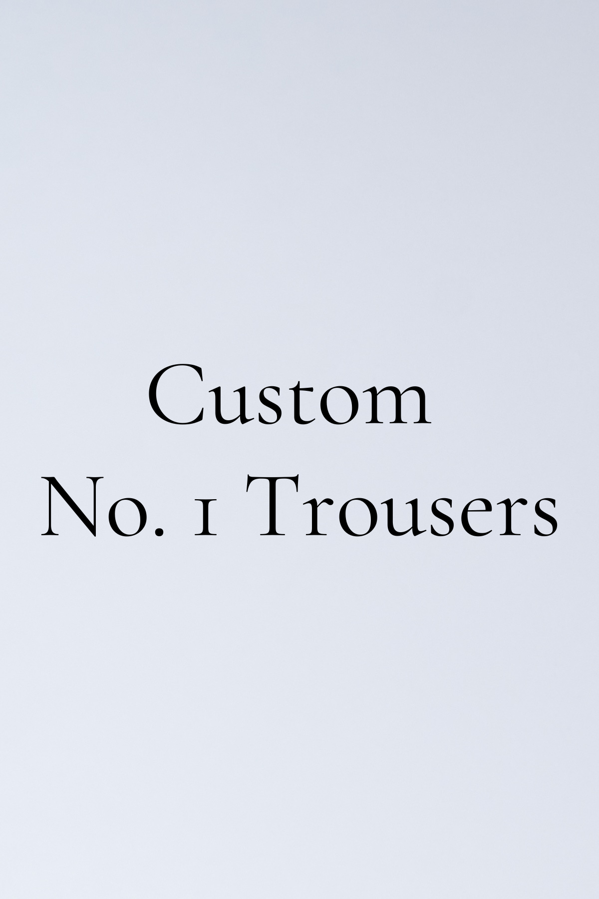 Custom No. 1 Trousers